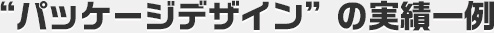 “パッケージデザイン”の実績一例