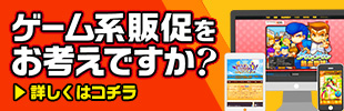 ゲーム系販促をお考えですか？詳しくはコチラ