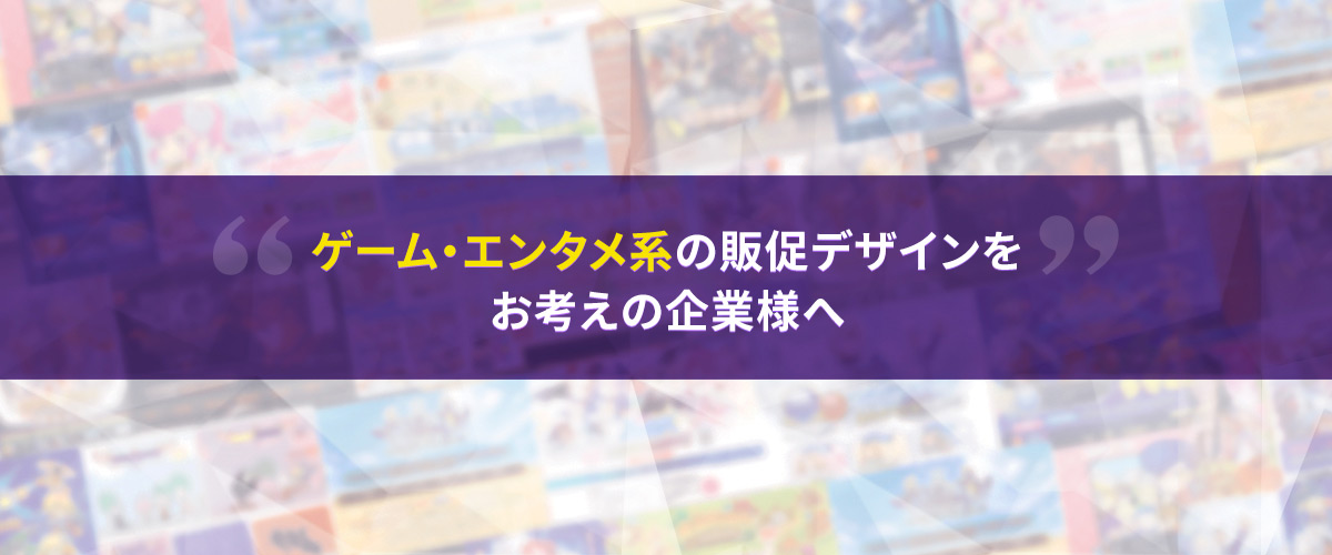 ゲーム・エンタメ系の販促デザインをお考えの企業様へ